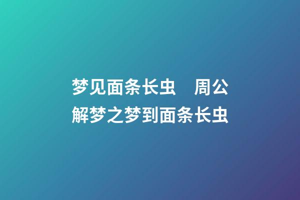 梦见面条长虫　周公解梦之梦到面条长虫